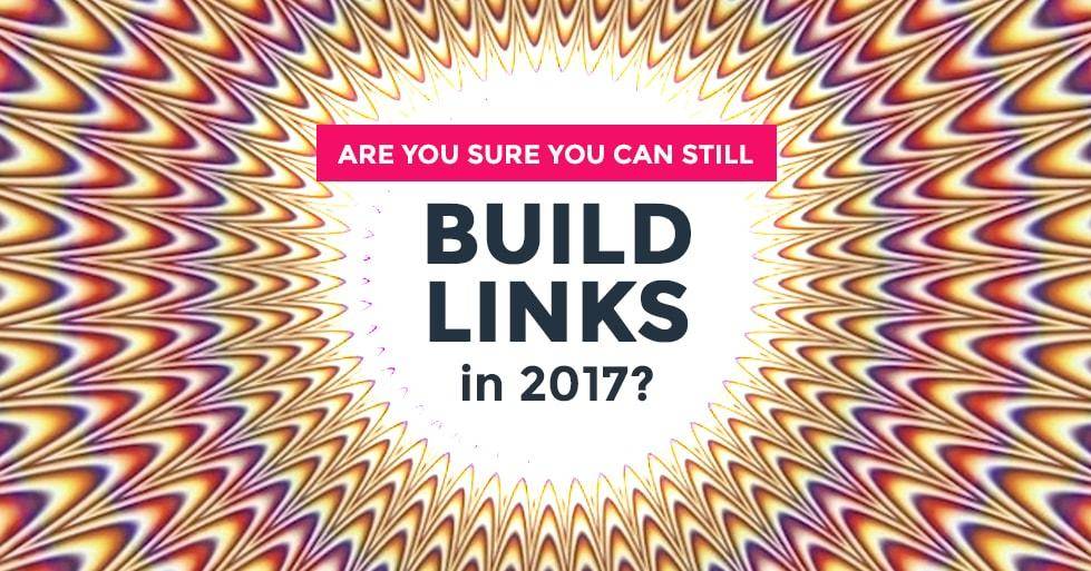 Are You Sure You Can Still Build Links in 2017