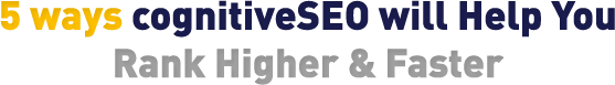 5 ways cognitiveSEO will Help You Rank Higher & Faster