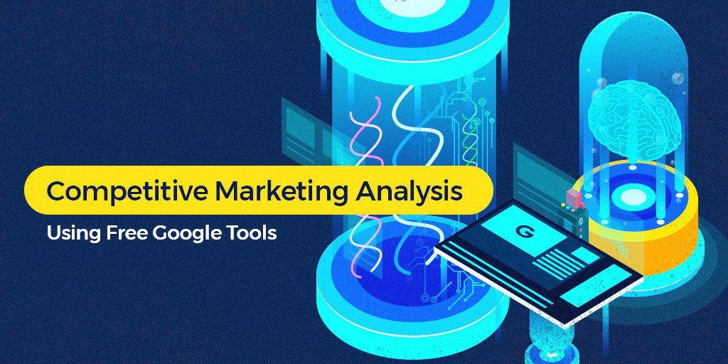 Competitive Intelligence Competitive Marketing Analysis Using Free Google Tools