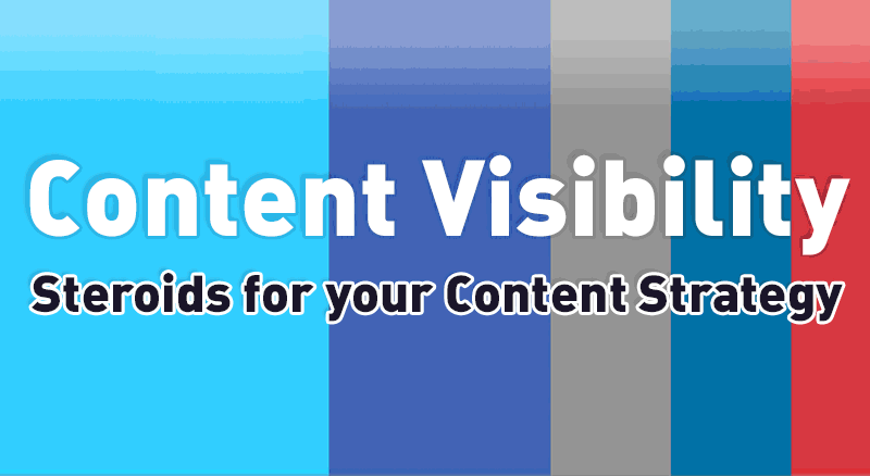 Content Visibility - Steroids for your Content Strategy Content Visibility - Steroids for your Content Strategy