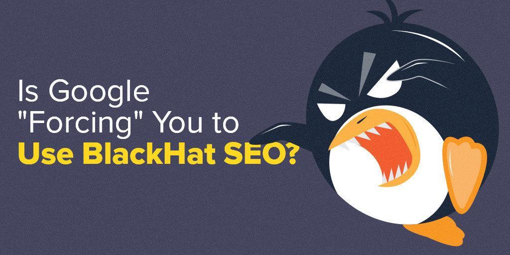 Is Google Forcing You to Use BlackHat SEO