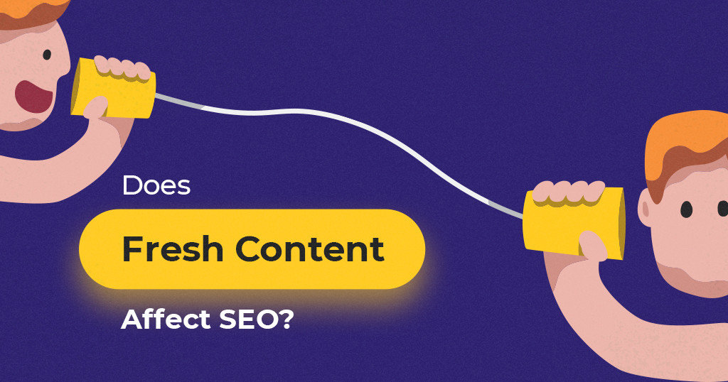 Content Freshness & Rankings | Does Fresh Content Impact SEO in 2022?
